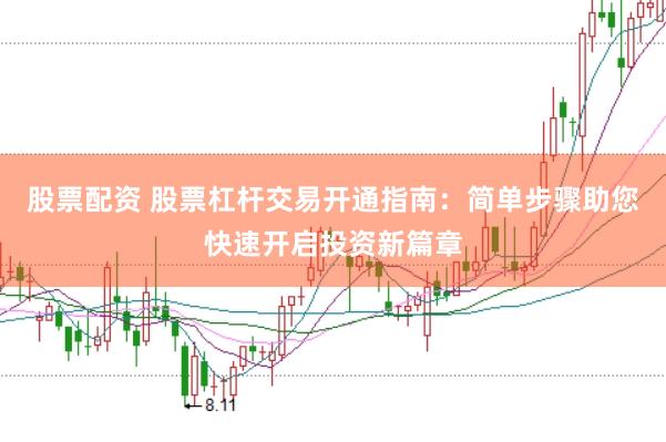 股票配资 股票杠杆交易开通指南：简单步骤助您快速开启投资新篇章
