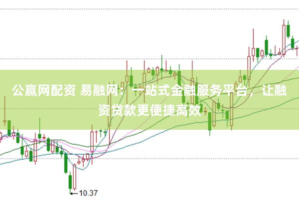 公赢网配资 易融网：一站式金融服务平台，让融资贷款更便捷高效