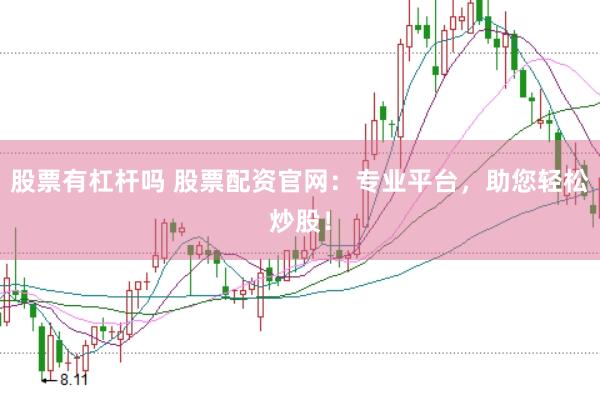 股票有杠杆吗 股票配资官网：专业平台，助您轻松炒股！