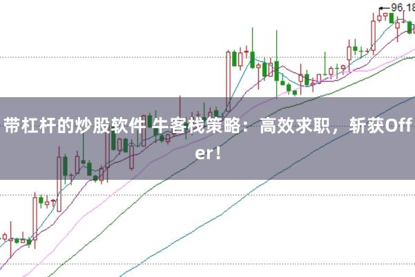 带杠杆的炒股软件 牛客栈策略：高效求职，斩获Offer！