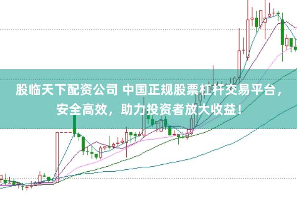 股临天下配资公司 中国正规股票杠杆交易平台，安全高效，助力投资者放大收益！