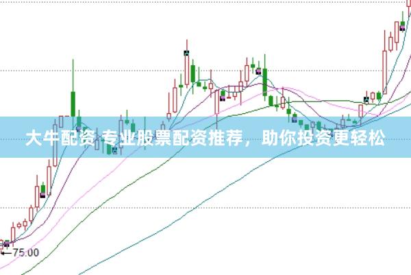 大牛配资 专业股票配资推荐，助你投资更轻松