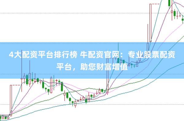 4大配资平台排行榜 牛配资官网：专业股票配资平台，助您财富增值