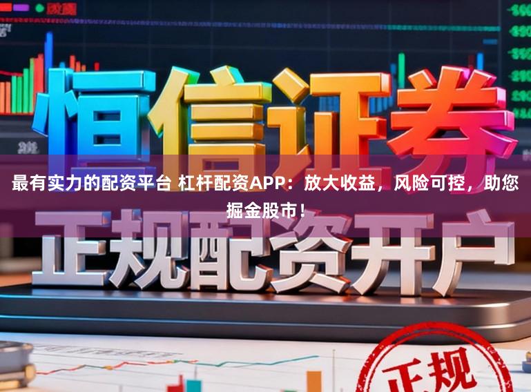 最有实力的配资平台 杠杆配资APP:放大收益,风险可控,助您掘金股市!