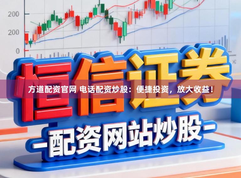 方道配资官网 电话配资炒股:便捷投资,放大收益!