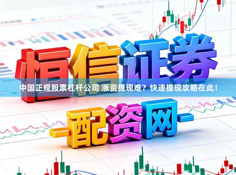 中国正规股票杠杆公司 涨资提现难?快速提现攻略在此!