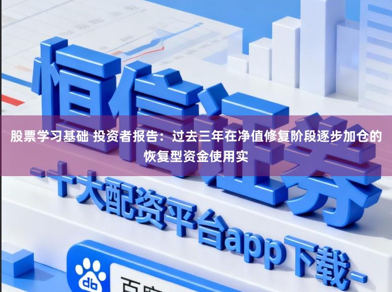 股票学习基础 投资者报告：过去三年在净值修复阶段逐步加仓的恢复型资金使用实