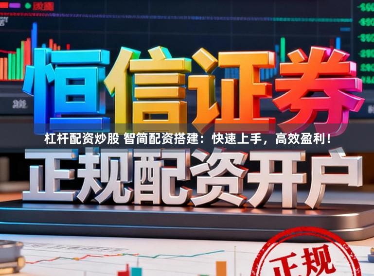 杠杆配资炒股 智简配资搭建：快速上手，高效盈利！