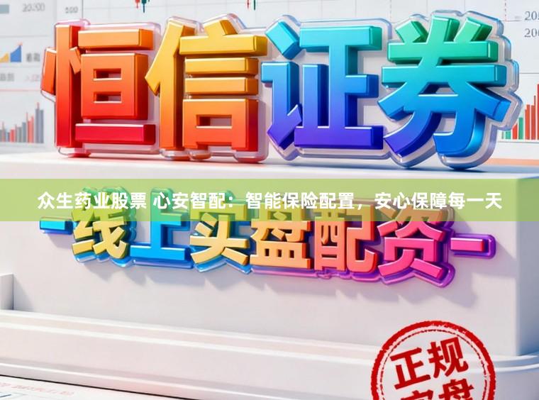 众生药业股票 心安智配：智能保险配置，安心保障每一天