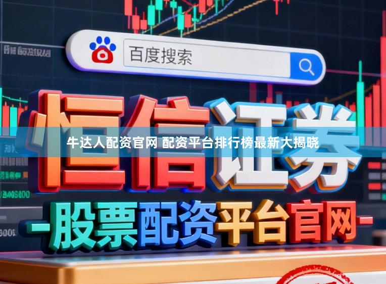 牛达人配资官网 配资平台排行榜最新大揭晓