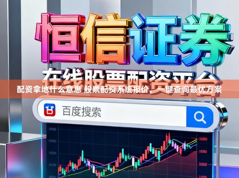 配资拿地什么意思 股票配资系统报价,一键查询最优方案