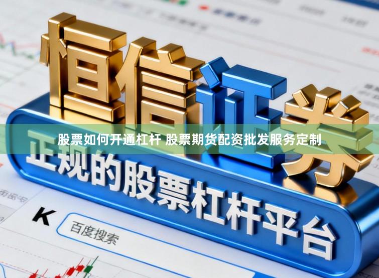 股票如何开通杠杆 股票期货配资批发服务定制