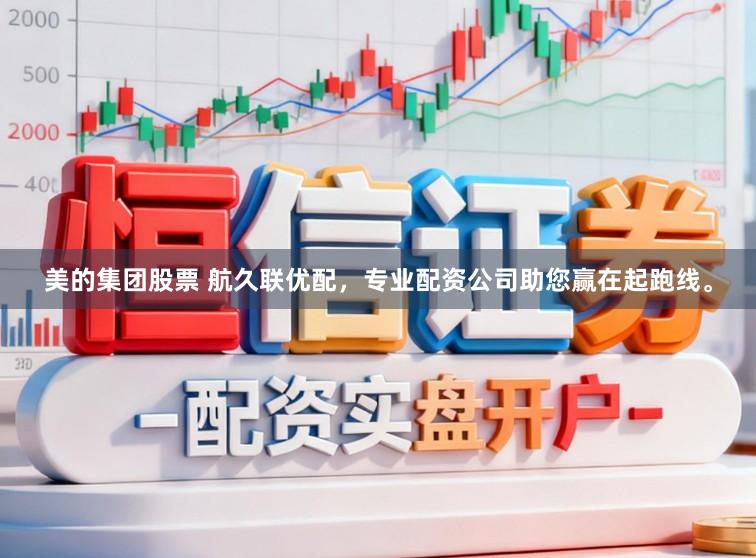 美的集团股票 航久联优配，专业配资公司助您赢在起跑线。