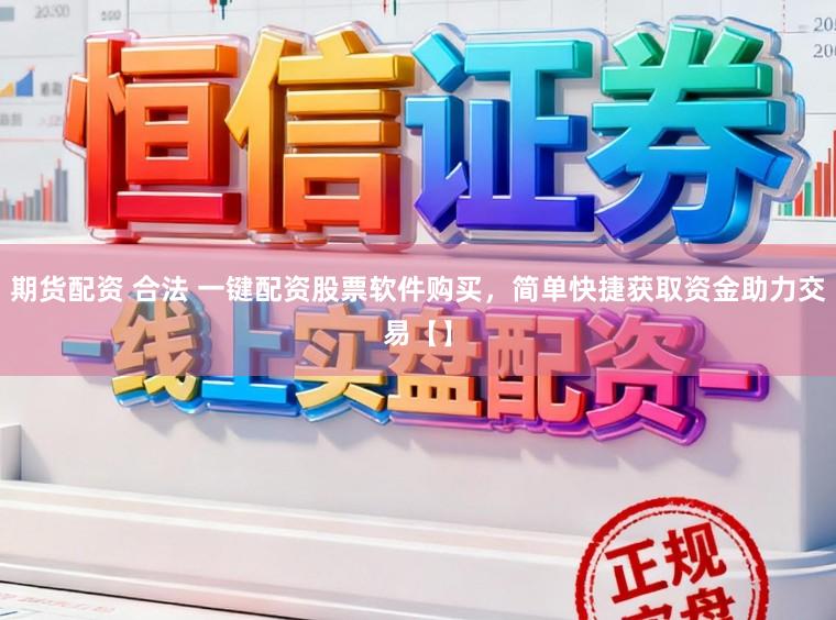 期货配资 合法 一键配资股票软件购买，简单快捷获取资金助力交易【】