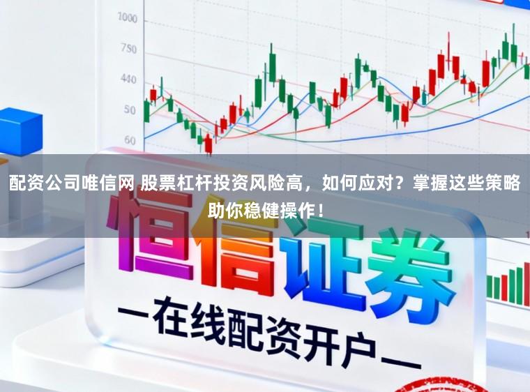 配资公司唯信网 股票杠杆投资风险高，如何应对？掌握这些策略助你稳健操作！