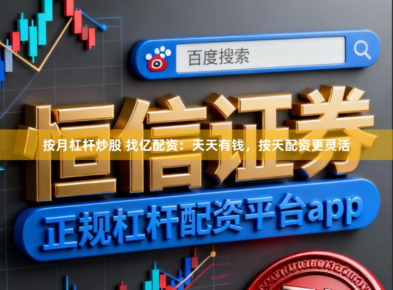 按月杠杆炒股 找亿配资：天天有钱，按天配资更灵活