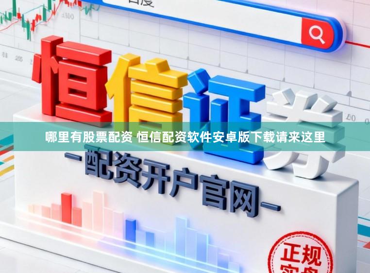 哪里有股票配资 恒信配资软件安卓版下载请来这里