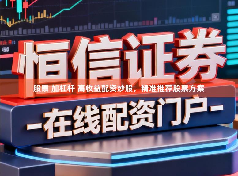 股票 加杠杆 高收益配资炒股，精准推荐股票方案
